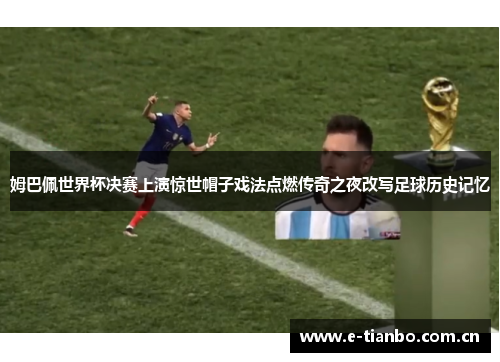 姆巴佩世界杯决赛上演惊世帽子戏法点燃传奇之夜改写足球历史记忆